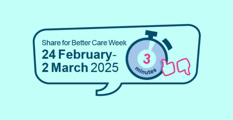 Share for Better Care Week - 24th February to the 2nd of March 2025. Sharing feedback takes just three minutes!