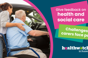 A carer supporting someone in a wheelchair into a car with the following text: give feedback on health and social care - challenges carers face poll - Healthwatch in Sussex.